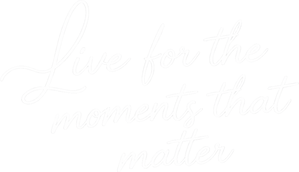 Live for the moments that matter
